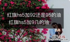 红旗hs5加92还是95的油 红旗hs5加9几的油