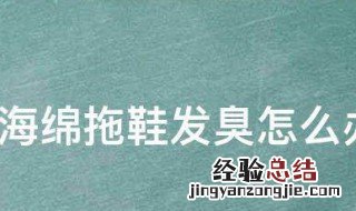 海绵拖鞋发臭怎么办 海绵拖鞋发臭的办法