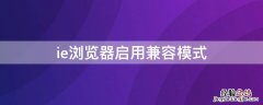 ie浏览器启用兼容模式 ie浏览器怎么兼容模式