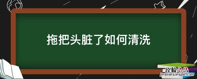 拖把头脏了如何清洗