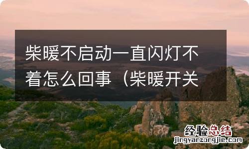 柴暖开关指示灯闪5下不启动 柴暖不启动一直闪灯不着怎么回事