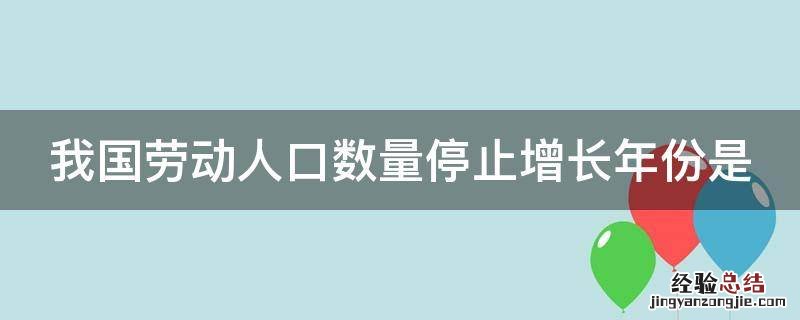 我国劳动人口数量停止增长年份是