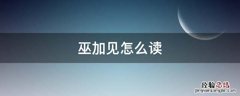 巫加见怎么读