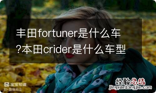 丰田fortuner是什么车?本田crider是什么车型?