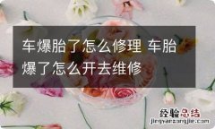 车爆胎了怎么修理 车胎爆了怎么开去维修