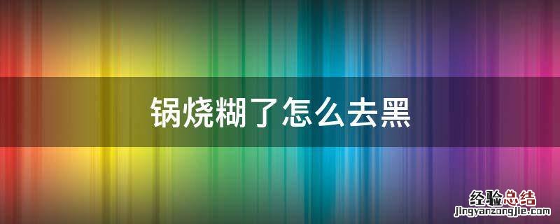 锅烧糊了怎么去黑