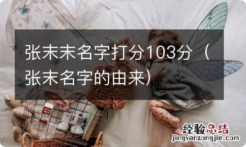张末名字的由来 张末末名字打分103分
