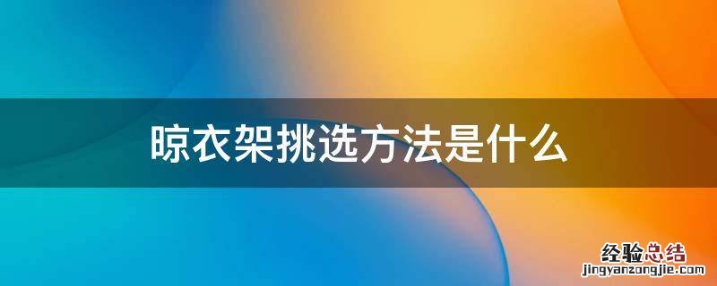 晾衣架挑选方法是什么