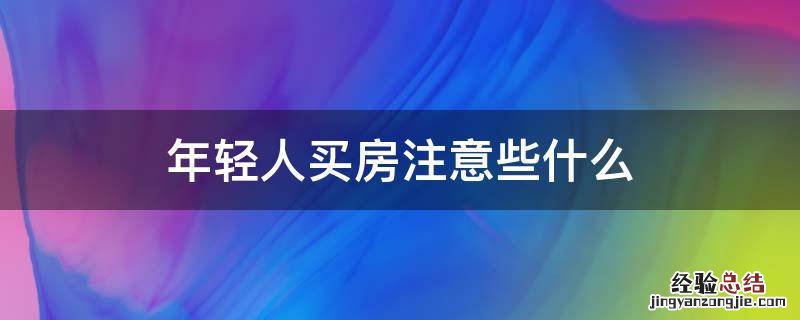 年轻人买房注意些什么