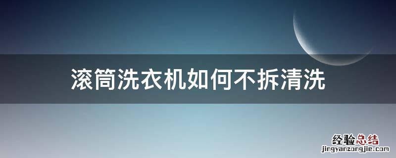 滚筒洗衣机如何不拆清洗