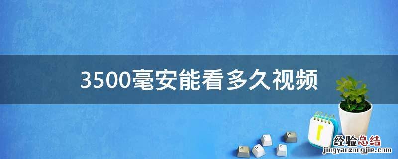 3500毫安能看多久视频