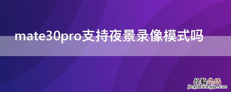 mate30pro支持夜景录像模式吗 华为mate30pro夜景录像怎么设置