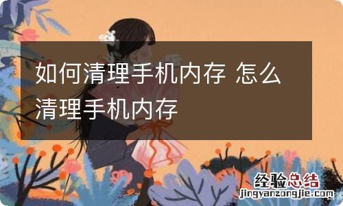 如何清理手机内存 怎么清理手机内存