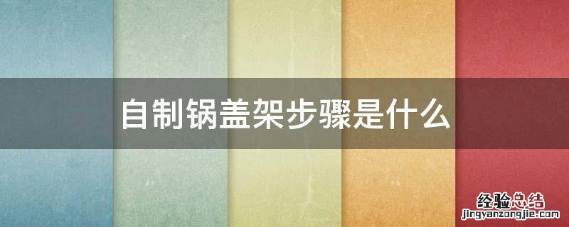 自制锅盖架步骤是什么