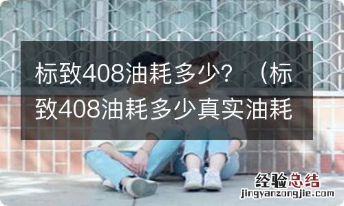 标致408油耗多少真实油耗 标致408油耗多少？