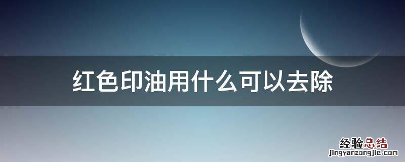 红色印油用什么可以去除