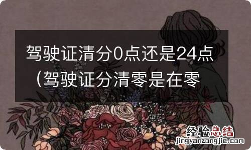 驾驶证分清零是在零点还是24点 驾驶证清分0点还是24点