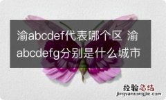 渝abcdef代表哪个区 渝abcdefg分别是什么城市