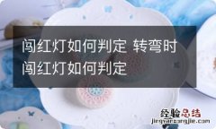 闯红灯如何判定 转弯时闯红灯如何判定