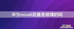 华为nova6后盖是玻璃的吗