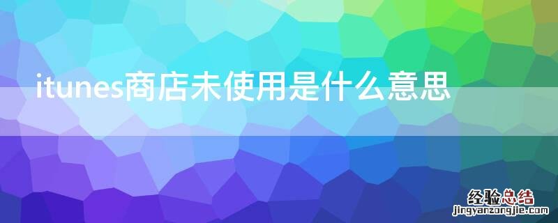 itunes商店未使用是什么意思