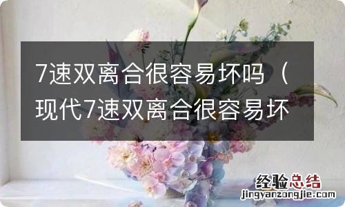 现代7速双离合很容易坏吗 7速双离合很容易坏吗