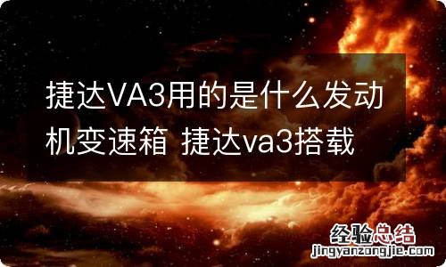 捷达VA3用的是什么发动机变速箱 捷达va3搭载哪款发动机