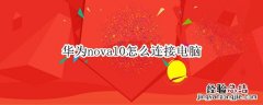 华为nova如何连接电脑 华为nova10怎么连接电脑