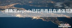 请确定airpods已打开而且在通信范围内