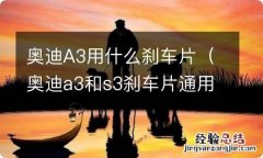 奥迪a3和s3刹车片通用吗 奥迪A3用什么刹车片