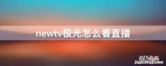 极光TV怎么看直播 newtv极光怎么看直播