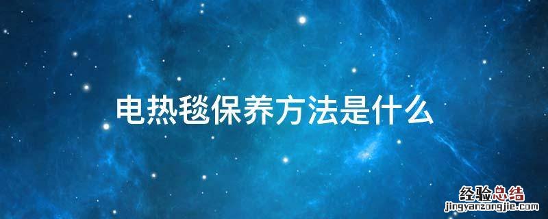 电热毯保养方法是什么