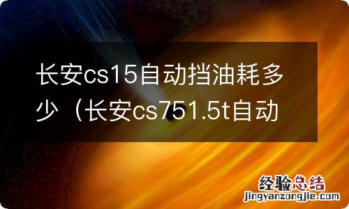 长安cs751.5t自动挡油耗实际多少 长安cs15自动挡油耗多少