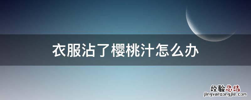 衣服沾了樱桃汁怎么办