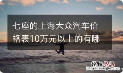 七座的上海大众汽车价格表10万元以上的有哪些