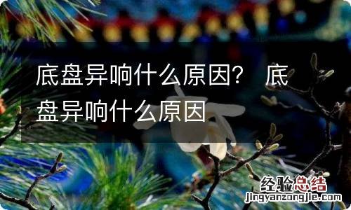 底盘异响什么原因？ 底盘异响什么原因