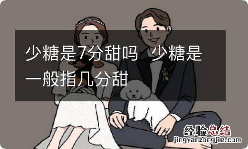 少糖是7分甜吗少糖是一般指几分甜