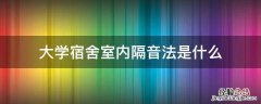 大学宿舍室内隔音法是什么