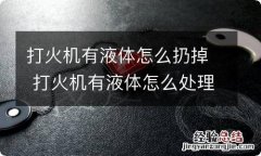 打火机有液体怎么扔掉 打火机有液体怎么处理