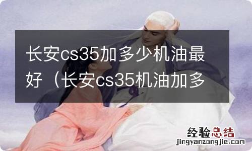 长安cs35机油加多少升 长安cs35加多少机油最好