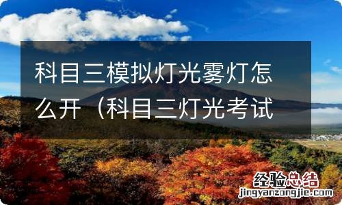 科目三灯光考试中雾灯怎么操作 科目三模拟灯光雾灯怎么开