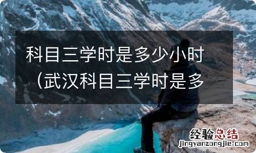 武汉科目三学时是多少小时 科目三学时是多少小时