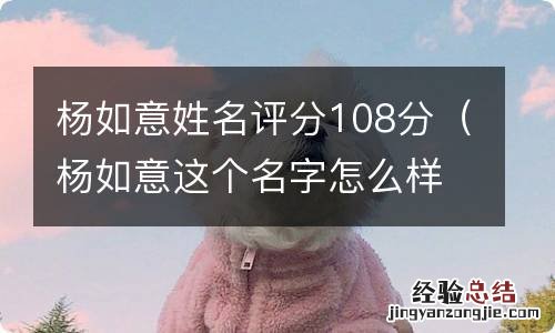 杨如意这个名字怎么样 杨如意姓名评分108分