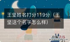 王坚这个名字怎么样 王坚姓名打分119分