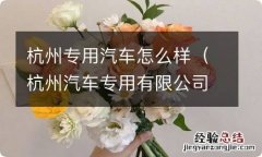 杭州汽车专用有限公司 杭州专用汽车怎么样