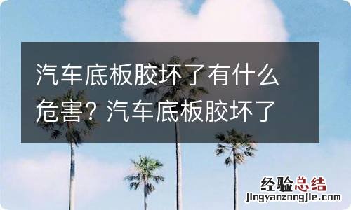 汽车底板胶坏了有什么危害? 汽车底板胶坏了有什么危害吗