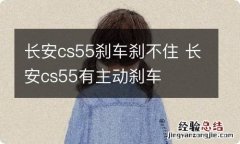 长安cs55刹车刹不住 长安cs55有主动刹车