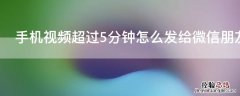 手机视频超过5分钟怎么发给微信朋友