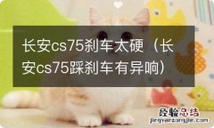 长安cs75踩刹车有异响 长安cs75刹车太硬