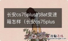 长安cs75plus8速变速箱 长安cs75plus的8at变速箱怎样